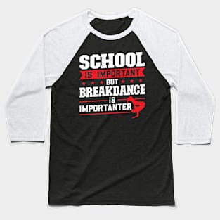 School is important but breakdance is importanter Baseball T-Shirt